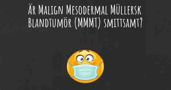 Är Malign Mesodermal Müllersk Blandtumör (MMMT) smittsamt?