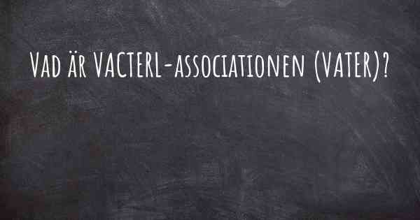 Vad är VACTERL-associationen (VATER)?