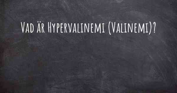 Vad är Hypervalinemi (Valinemi)?