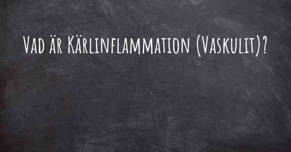 Vad är Kärlinflammation (Vaskulit)?