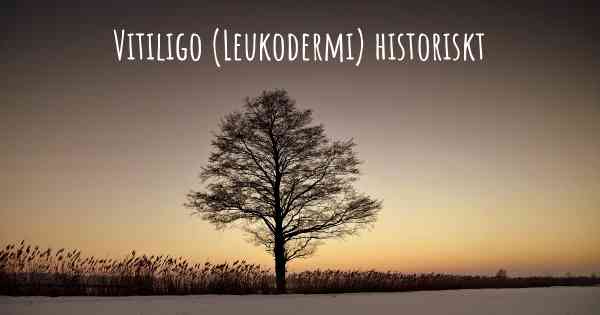 Vitiligo (Leukodermi) historiskt