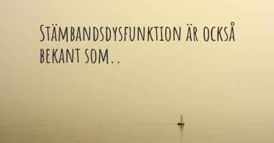 Stämbandsdysfunktion är också bekant som..