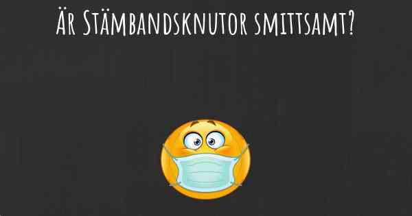 Är Stämbandsknutor smittsamt?