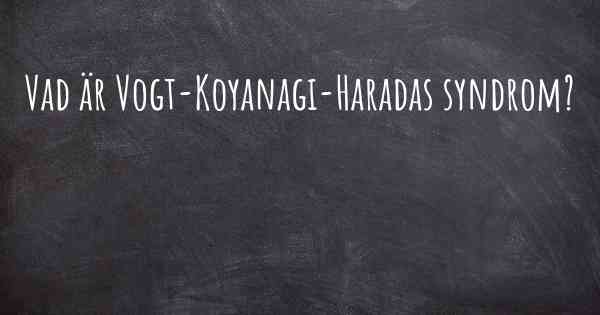 Vad är Vogt-Koyanagi-Haradas syndrom?