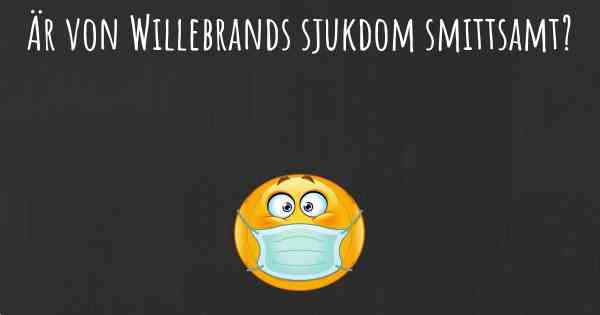 Är von Willebrands sjukdom smittsamt?