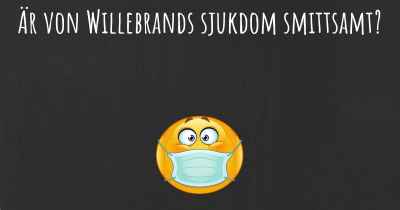 Är von Willebrands sjukdom smittsamt?