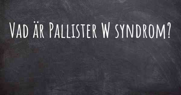 Vad är Pallister W syndrom?