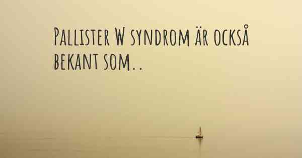 Pallister W syndrom är också bekant som..