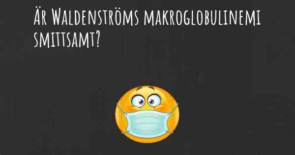 Är Waldenströms makroglobulinemi smittsamt?