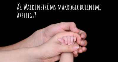 Är Waldenströms makroglobulinemi ärftligt?