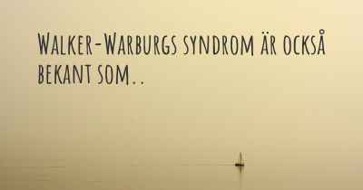 Walker-Warburgs syndrom är också bekant som..