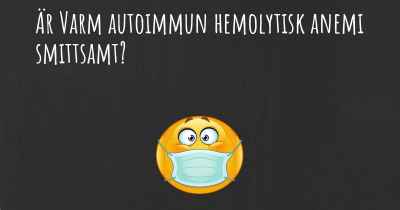 Är Varm autoimmun hemolytisk anemi smittsamt?
