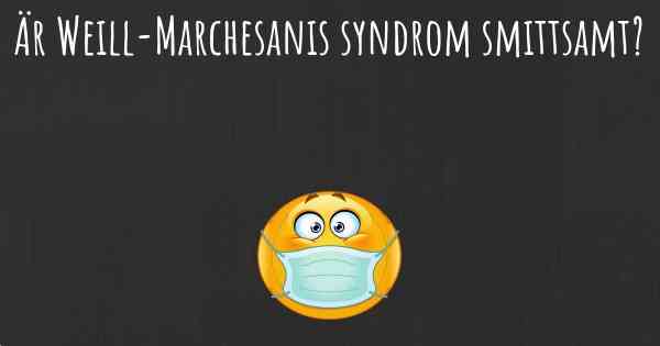 Är Weill-Marchesanis syndrom smittsamt?
