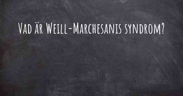 Vad är Weill-Marchesanis syndrom?