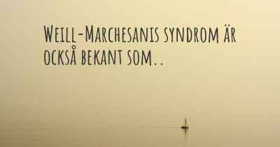 Weill-Marchesanis syndrom är också bekant som..