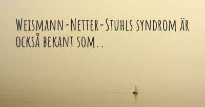 Weismann-Netter-Stuhls syndrom är också bekant som..