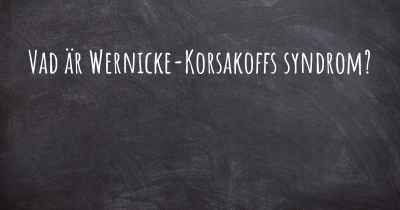Vad är Wernicke-Korsakoffs syndrom?