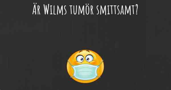 Är Wilms tumör smittsamt?