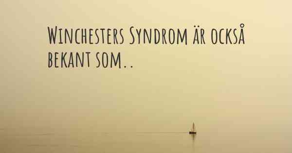 Winchesters Syndrom är också bekant som..