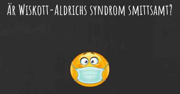Är Wiskott-Aldrichs syndrom smittsamt?