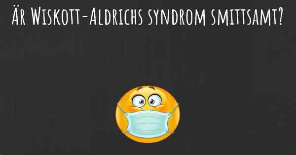 Är Wiskott-Aldrichs syndrom smittsamt?