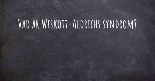 Vad är Wiskott-Aldrichs syndrom?
