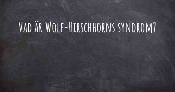 Vad är Wolf-Hirschhorns syndrom?