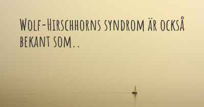 Wolf-Hirschhorns syndrom är också bekant som..