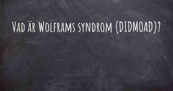 Vad är Wolframs syndrom (DIDMOAD)?