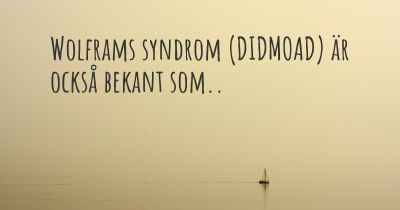 Wolframs syndrom (DIDMOAD) är också bekant som..