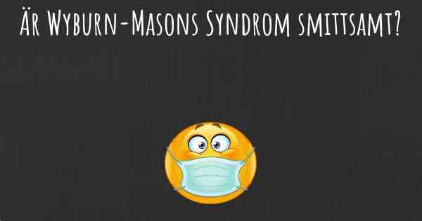 Är Wyburn-Masons Syndrom smittsamt?