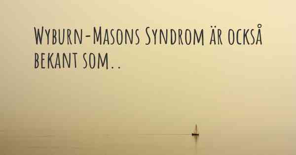 Wyburn-Masons Syndrom är också bekant som..