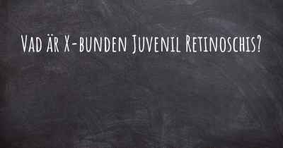 Vad är X-bunden Juvenil Retinoschis?