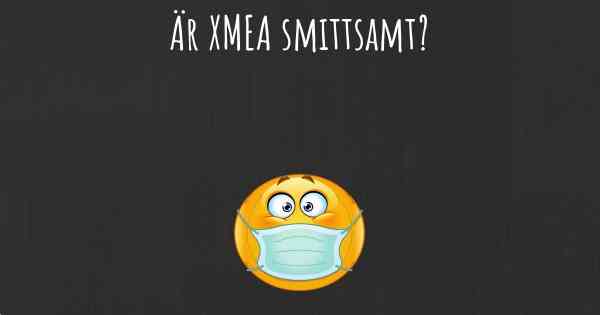 Är XMEA smittsamt?