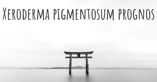 Xeroderma pigmentosum prognos