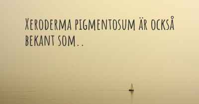 Xeroderma pigmentosum är också bekant som..