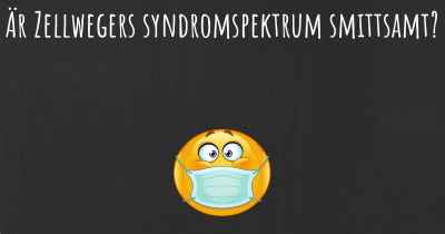 Är Zellwegers syndromspektrum smittsamt?