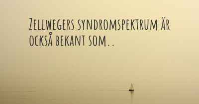 Zellwegers syndromspektrum är också bekant som..