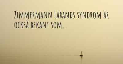 Zimmermann Labands syndrom är också bekant som..