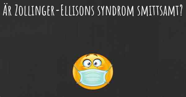 Är Zollinger-Ellisons syndrom smittsamt?