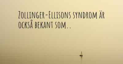 Zollinger-Ellisons syndrom är också bekant som..