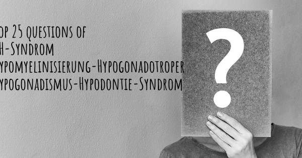 4H-Syndrom Hypomyelinisierung-Hypogonadotroper Hypogonadismus-Hypodontie-Syndrom Top 25 Fragen