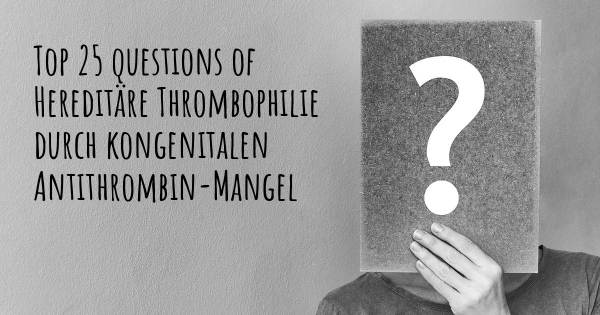 Hereditäre Thrombophilie durch kongenitalen Antithrombin-Mangel Top 25 Fragen