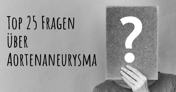 Aortenaneurysma Top 25 Fragen