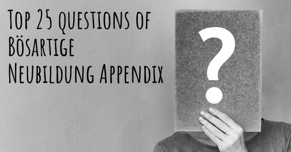 Bösartige Neubildung Appendix Top 25 Fragen