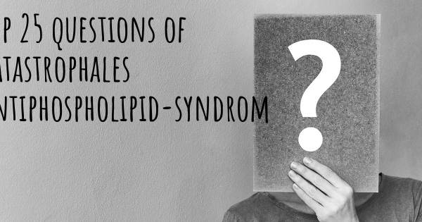 Katastrophales Antiphospholipid-syndrom Top 25 Fragen