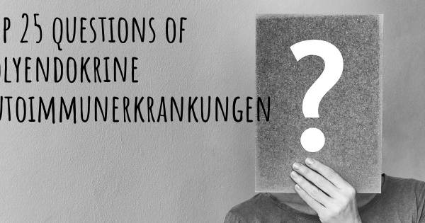 Polyendokrine Autoimmunerkrankungen Top 25 Fragen