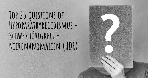 Hypoparathyreoidismus - Schwerhörigkeit - Nierenanomalien (HDR) Top 25 Fragen