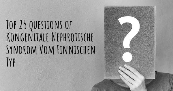 Kongenitale Nephrotische Syndrom Vom Finnischen Typ Top 25 Fragen