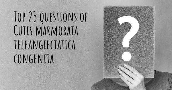 Cutis marmorata teleangiectatica congenita Top 25 Fragen